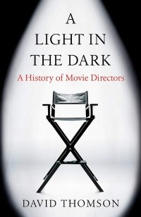 Дэвид Томсон - A Light in the Dark. A History of Movie Directors
