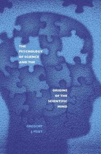 Gregory J. Feist - The Psychology of Science and the Origins of the Scientific Mind
