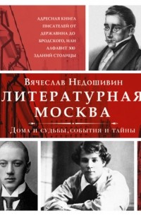 Вячеслав Недошивин - Литературная Москва. Дома и судьбы, события и тайны