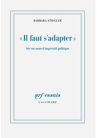 Barbara Stiegler - "Il faut s'adapter." Sur un nouvel impératif politique