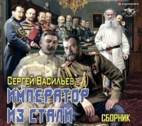 Сергей Васильев - Император из стали: Император и Сталин. Император из стали (сборник)