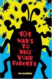 Ли Уордлоу - 101 Ways to Bug Your Parents