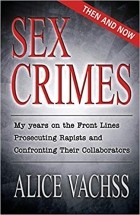 Alice Vachss - Sex Crimes: Then and Now: My Years on the Front Lines Prosecuting Rapists and Confronting Their Collaborators