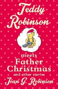 Джоан Робинсон - Teddy Robinson meets Father Christmas and other stories