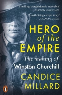 Candice Millard - Hero of the Empire. The Making of Winston Churchill
