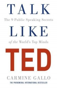 Кармин Галло - Talk Like TED: The 9 Public Speaking Secrets of the World's Top Minds