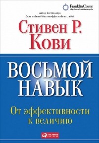 Стивен Р. Кови - Восьмой навык. От эффективности к величию