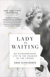 Энн Гленконнер - Lady in Waiting: My Extraordinary Life in the Shadow of the Crown