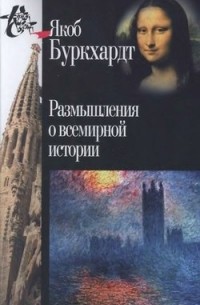 Якоб Буркхардт - Размышления о всемирной истории (сборник)