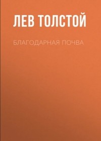 Лев Толстой - Благодарная почва