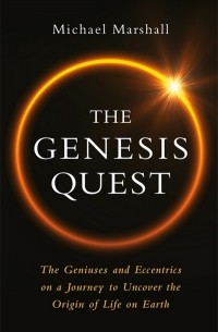  - The Genesis Quest. The Geniuses and Eccentrics on a Journey to Uncover the Origin of Life on Earth
