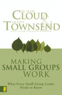  - Making Small Groups Work: What Every Small Group Leader Needs to Know