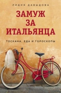 Лидия Давыдова - Замуж за итальянца. Тоскана, еда и гороскопы