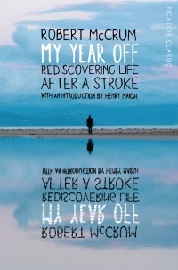 Роберт Маккрам - My Year Off. Rediscovering Life After a Stroke