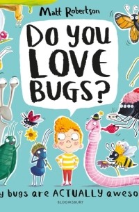 Мэтт Робертсон - Do You Love Bugs? The creepiest, crawliest book to give at Christmas