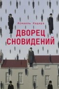Исмаиль Кадарэ - Дворец сновидений