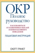 ОКР: полное руководство. Как избавиться от навязчивых мыслей и компульсивного поведения. Пошаговая инструкция