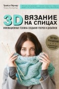 Трейси Пёрчер - 3D-вязание на спицах. Инновационная техника создания узоров и дизайнов