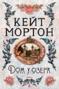 Кейт Мортон - Дом у озера