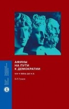В. Р. Гущин - Афины на пути к демократии. VIII–V века до н. э.
