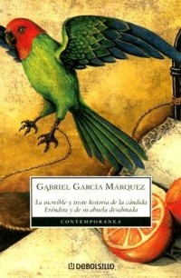 Габриэль Гарсиа Маркес - La increible y triste historia de la cándida Eréndira y de su abuela desalmada