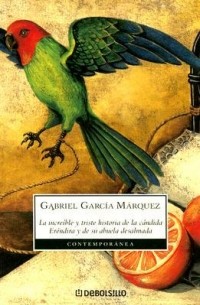 Габриэль Гарсиа Маркес - La increible y triste historia de la cándida Eréndira y de su abuela desalmada