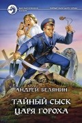 Андрей Белянин - Тайный сыск царя Гороха