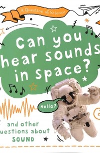 Анна Клейборн - A Question of Science. Can you hear sounds in space? And other questions about sound