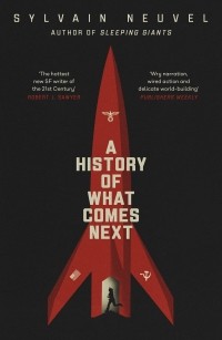 Сильвен Нёвель - A History of What Comes Next. The captivating speculative fiction for fans of The Man in the High Castle