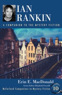 Erin E. MacDonald - Ian Rankin: A Companion to the Mystery Fiction