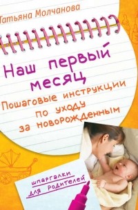 Татьяна Молчанова - Наш первый месяц. Пошаговые инструкции по уходу за новорожденным