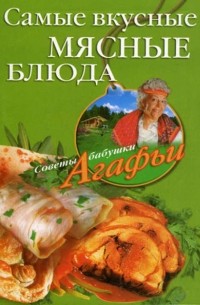 Агафья Звонарева - Самые вкусные мясные блюда