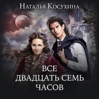 Наталья Косухина - Все двадцать семь часов!