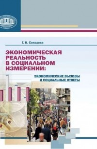 Г. Н. Соколова - Экономическая реальность в социальном измерении: экономические вызовы и социальные ответы