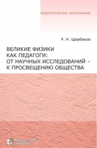 Роман Щербаков - Великие физики как педагоги: от научных исследований – к просвещению общества
