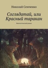 Николай Семченко - Соглядатай, или Красный таракан