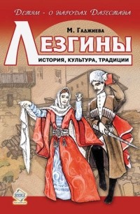Мадлена Гаджиева - Лезгины. История, культура, традиции