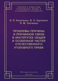 Иван Козаченко - Проблемы причины и причинной связи в институтах Общей и Особенной частей отечественного уголовного права