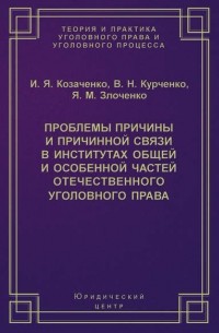 Иван Козаченко - Проблемы причины и причинной связи в институтах Общей и Особенной частей отечественного уголовного права