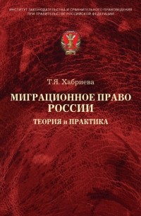 Талия Хабриева - Миграционное право России. Теория и практика