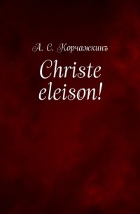 Алексей Корчажкин - Christe eleison!