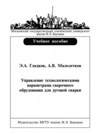Эдуард Гладков - Управление технологическими параметрами сварочного оборудования для дуговой сварки