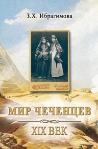 Зарема Ибрагимова - Мир чеченцев. XIX век