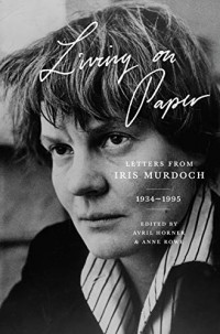 Iris Murdoch - Living on Paper: Letters from Iris Murdoch 1934-1995