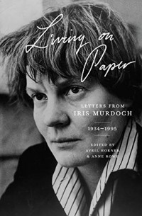 Айрис Мёрдок - Living on Paper: Letters from Iris Murdoch 1934-1995