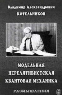 Котельников В.А. - Модельная нерелятивистская квантовая механика. Размышления