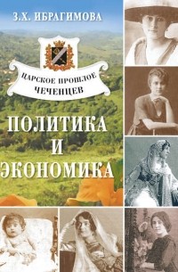 Зарема Ибрагимова - Царское прошлое чеченцев. Политика и экономика