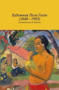 Коллектив авторов - Художник Поль Гоген (1848 – 1903)