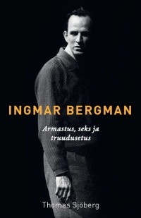 Thomas Sjöberg - Ingmar Bergman. Jutustus armastusest, seksist ja truudusetusest