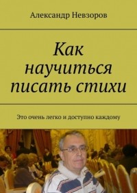 Александр Невзоров - Как научиться писать стихи. Это очень легко и доступно каждому
